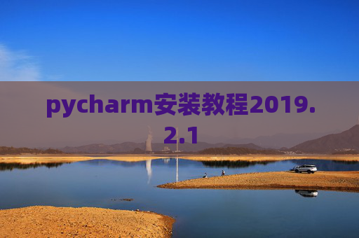 pycharm安装教程2019.2.1 pycharm安装教程2019.2.1